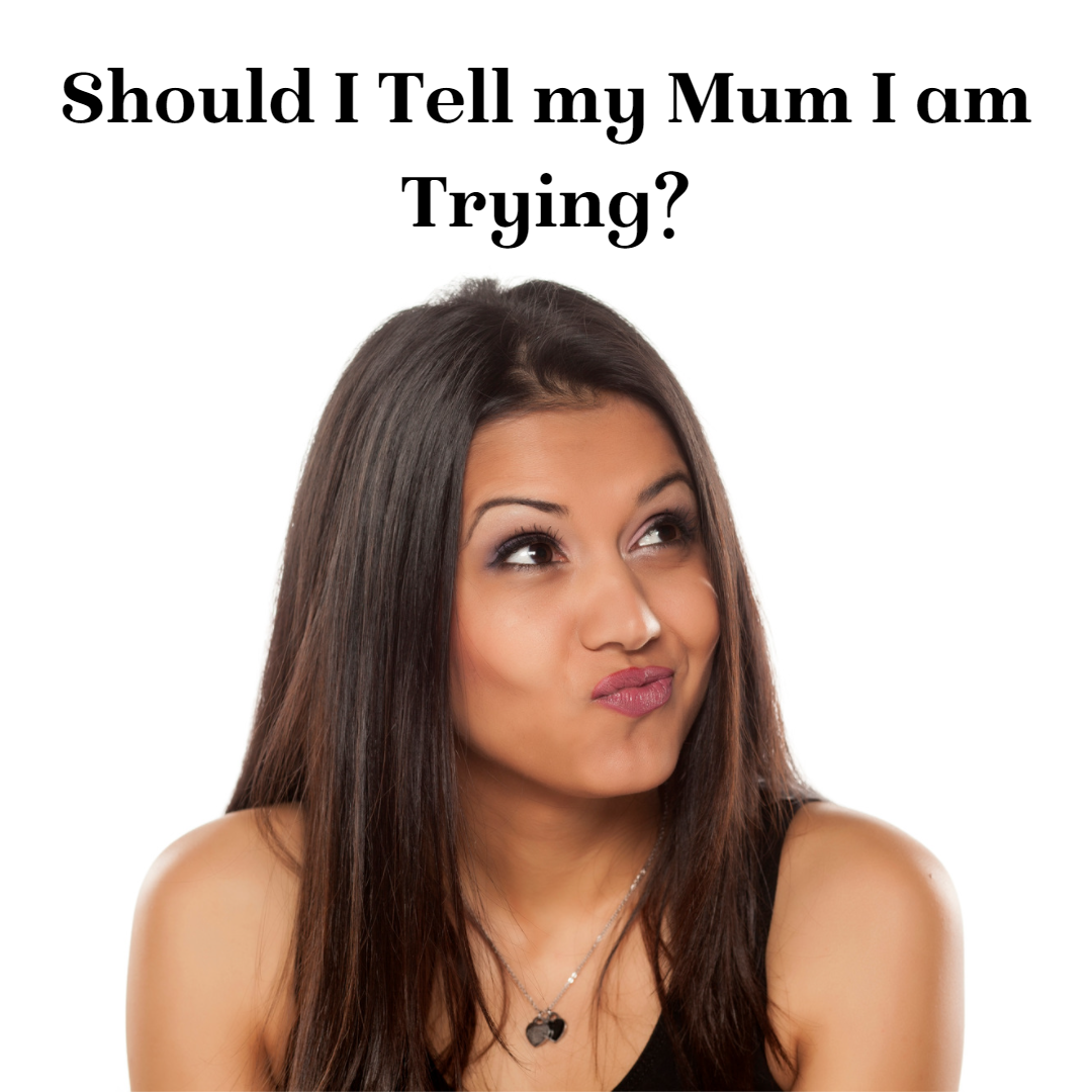 should-i-tell-my-mum-i-m-trying