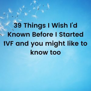 39 things I wish I'd known before starting ivf