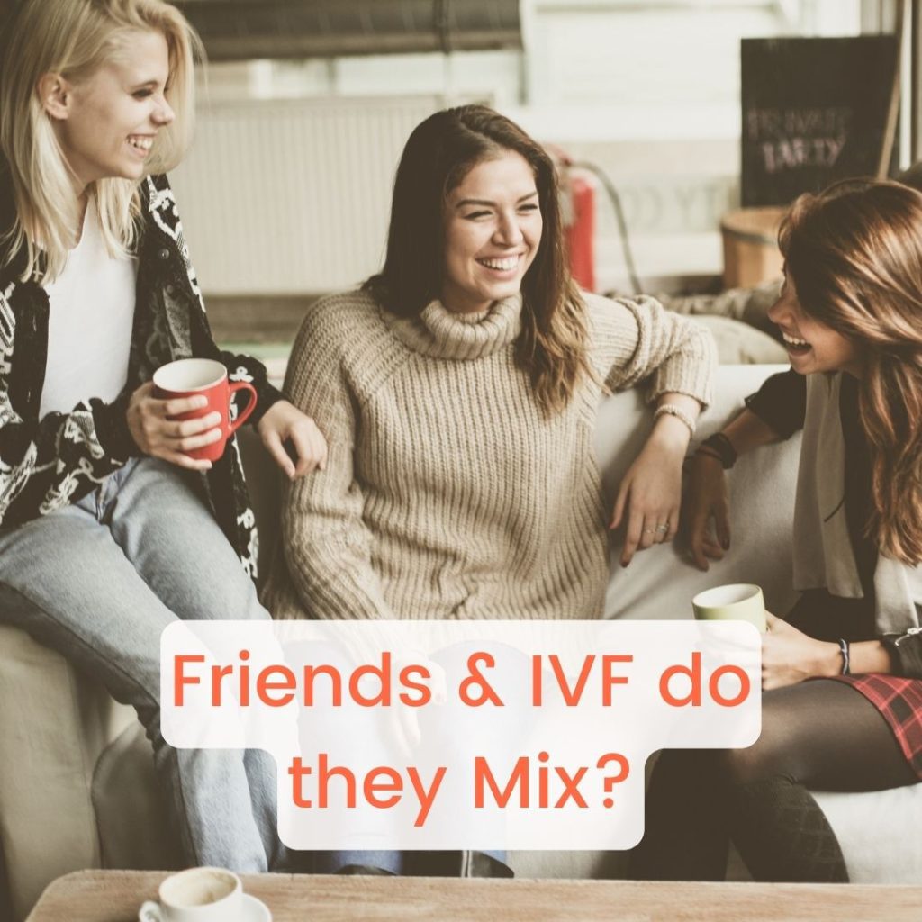 Friends & IVF do they Mix?
