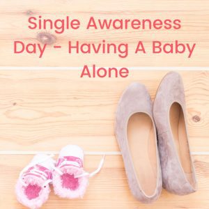 Single Awareness Day - Having A Baby Alone