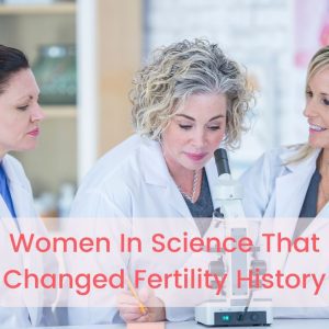 Women In Science That Changed Fertility History