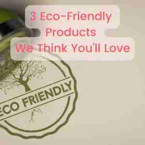 3 Ecofriendly products we think youll like