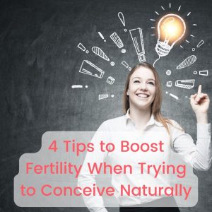 4 Tips to Boost Fertility When Trying to Conceive Naturally