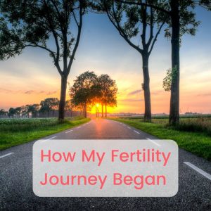 How My Fertility Journey Began