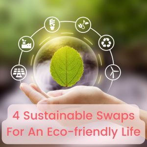 4 Sustainable Swaps For An Eco-friendly Life