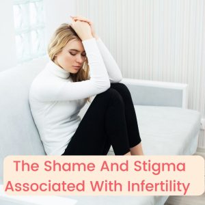 The shame and stigma associated with infertility.