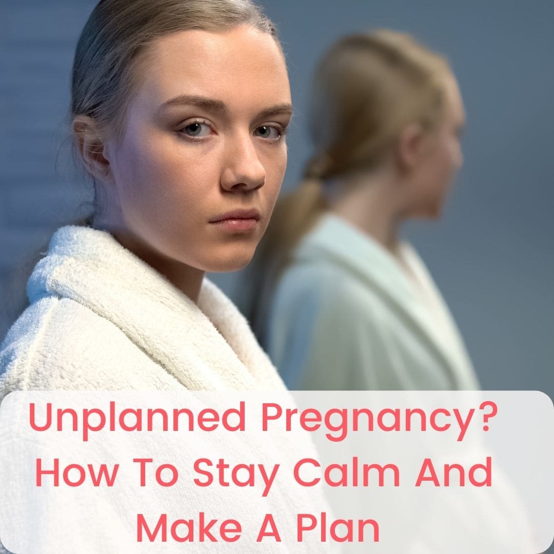 Unplanned Pregnancy How To Stay Calm And Make A Plan