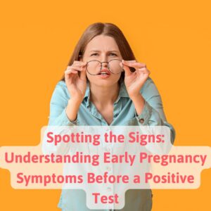 Spotting the Signs: Understanding Early Pregnancy Symptoms Before a Positive Test