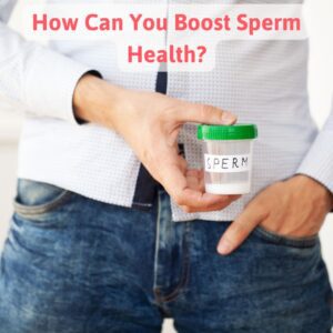 How Can You Boost Sperm Health?